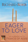 Eager to Love: The Alternative Way of Francis of Assisi