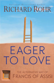 Title: Eager to Love: The Alternative Way of Francis of Assisi, Author: Richard Rohr Ofm