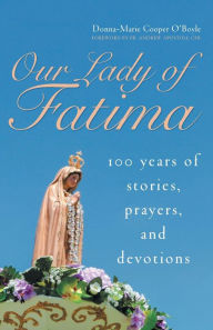 Title: Our Lady of Fatima: 100 Years of Stories, Prayers, and Devotions, Author: Donna-Marie Cooper O'Boyle