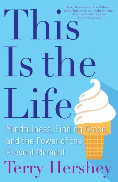 This Is the Life: Mindfulness, Finding Grace, and the Power of the Present Moment