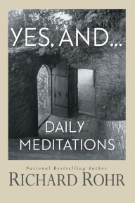 Title: Yes, And...: Daily Meditations, Author: Richard Rohr