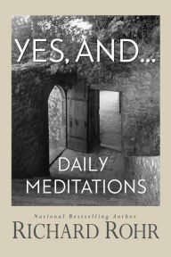 Title: Yes, and...: Daily Meditations, Author: Richard Rohr O.F.M.