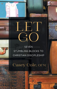 Free jar ebooks mobile download Let Go: Seven Stumbling Blocks to Christian Discipleship 9781632533005 RTF ePub CHM (English literature) by Casey Cole OFM