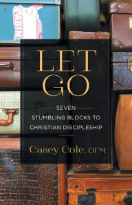 Ebook txt format free download Let Go: Seven Stumbling Blocks to Christian Discipleship (English literature) 9781632533005 by Casey Cole OFM iBook ePub