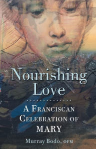 Epub books gratis download Nourishing Love: A Franciscan Celebration of Mary 9781632533340 by Murray Bodo O.F.M.