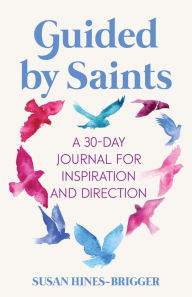 Book audio download mp3 Guided by Saints: A 30-Day Journal for Inspiration and Direction PDF DJVU in English by Susan Hines-Brigger, Susan Hines-Brigger