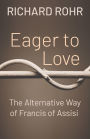 Eager to Love: The Alternative Way of Francis of Assisi