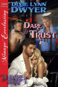 Title: Dare to Trust [The Dare Series 1] (Siren Publishing Menage Everlasting), Author: Dixie Lynn Dwyer