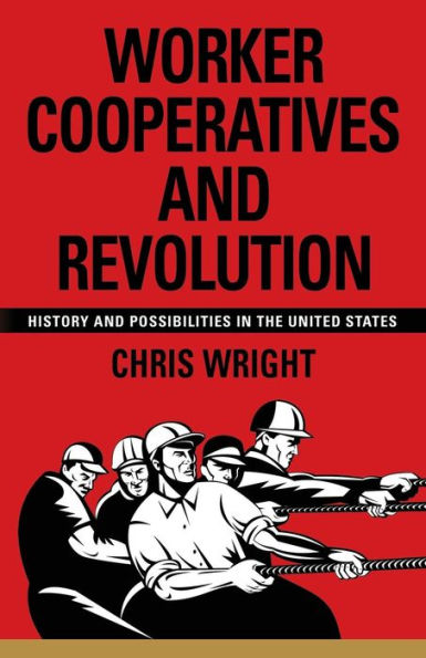 Worker Cooperatives and Revolution: History Possibilities the United States