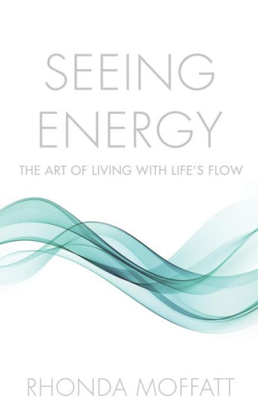 Seeing Energy: The Art of Living Within Life's Flow