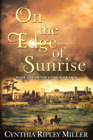 Title: On the Edge of Sunrise: Book One of the Long Hair Saga, Author: Cynthia Ripley Miller