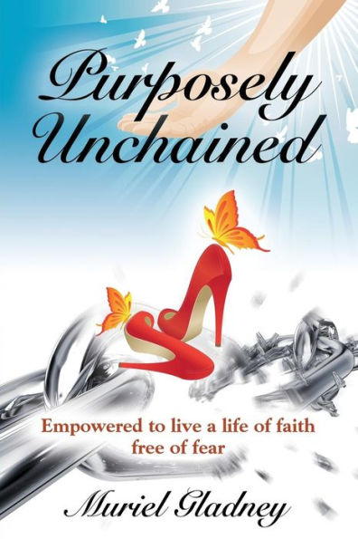 Purposely Unchained: Empowered for a life of faith without fear