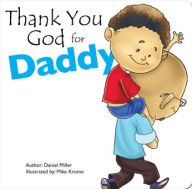 Title: Thank You God for Daddy: A Child Thanks God for His Father, Author: Daniel Miller