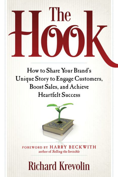 The Hook: How to Share Your Brand's Unique Story Engage Customers, Boost Sales, and Achieve Heartfelt Success