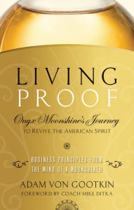 Title: Living Proof: Onyx Moonshine's Journey to Revive the American Spirit, Author: Adam von Gootkin