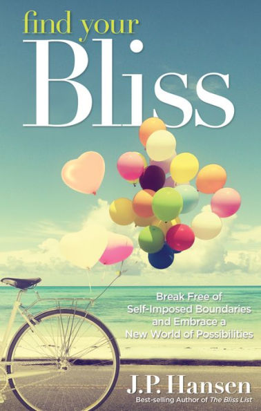Find Your Bliss: Break Free of Self-Imposed Boundaries and Embrace a New World Possibilities