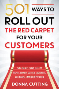 Title: 501 Ways to Roll Out the Red Carpet for Your Customers: Easy-to-Implement Ideas to Inspire Loyalty, Get New Customers, and Make a Lasting Impression, Author: Donna Cutting