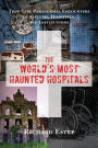 The World's Most Haunted Hospitals: True-Life Paranormal Encounters in Asylums, Hospitals, and Institutions