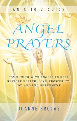 Angel Prayers Communing With Angels To Help Restore Health Love Prosperity Joy And Enlightenment By Joanne Brocas Paperback Barnes Noble