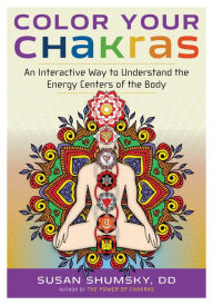 Title: Color Your Chakras: An Interactive Way to Understand the Energy Centers of the Body, Author: Susan Shumsky