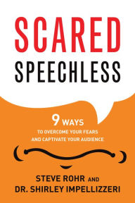 Title: Scared Speechless: 9 Ways to Overcome Your Fears and Captivate Your Audience, Author: Steve Rohr