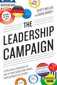 Title: The Leadership Campaign: 10 Political Strategies to Win at Your Career and Propel Your Business to Victory, Author: Scott Miller