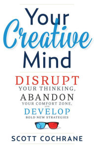 Free book download ipad Your Creative Mind: How to Disrupt Your Thinking, Abandon Your Comfort Zone, and Develop Bold New Strategies (English Edition)