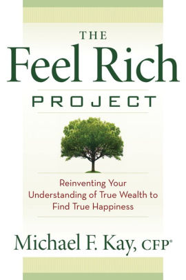 The Feel Rich Project: Reinventing Your Understanding of True Wealth to Find True Happiness