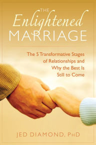 The Enlightened Marriage: The 5 Transformative Stages of Relationships and Why the Best Is Still to Come