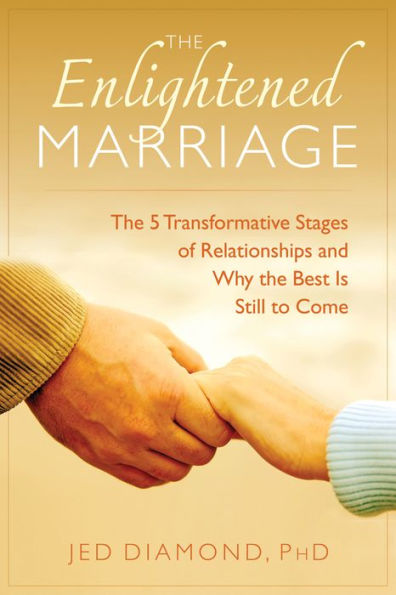 the Enlightened Marriage: 5 Transformative Stages of Relationships and Why Best Is Still to Come