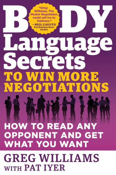 Body Language Secrets to Win More Negotiations: How Read Any Opponent and Get What You Want