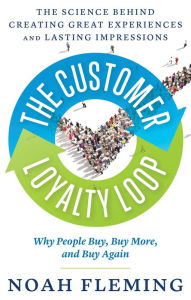 Title: The Customer Loyalty Loop: The Science Behind Creating Great Experiences and Lasting Impressions, Author: Noah Fleming
