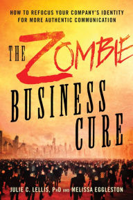 Title: Zombie Business Cure: How to Refocus your Company's Identity for More Authentic Communication, Author: Julie Lellis