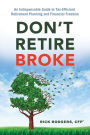 Don't Retire Broke: An Indispensable Guide to Tax-Efficient Retirement Planning and Financial Freedom