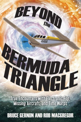 Beyond The Bermuda Triangle True Encounters With Electronic Fog Missing Aircraft And Time Warps By Bruce Gernon Rob Macgregor Paperback Barnes Noble