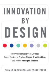 Title: Innovation by Design: How Any Organization Can Leverage Design Thinking to Produce Change, Drive New Ideas, and Deliver Meaningful Solutions, Author: Thomas Lockwood