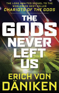 Title: The Gods Never Left Us: The Long Awaited Sequel to the Worldwide Best-Seller Chariots of the Gods, Author: Erich von Daniken