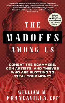 The Madoffs Among Us: Combat the Scammers, Con Artists, and Thieves Who Are Plotting to Steal Your Money