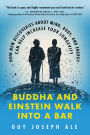 Buddha and Einstein Walk Into a Bar: How New Discoveries About Mind, Body, and Energy Can Help Increase Your Longevity