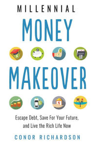 Pdf format books free download Millennial Money Makeover: Escape Debt, Save for Your Future, and Live the Rich Life Now 9781632651457 iBook (English literature) by Conor Richardson