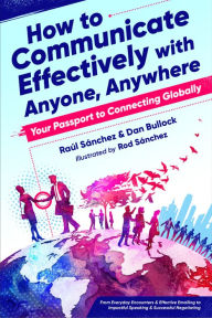 Title: How to Communicate Effectively With Anyone, Anywhere: Your Passport to Connecting Globally, Author: Raul Sanchez