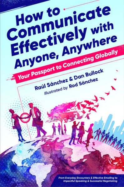 How to Communicate Effectively With Anyone, Anywhere: Your Passport Connecting Globally