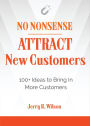 No Nonsense: Attract New Customers: 100+ Ideas to Bring In More Customers