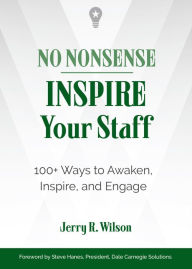 Title: No Nonsense: Inspire Your Staff: 100+ Ways to Awaken, Inspire, and Engage, Author: Jerry R. Wilson