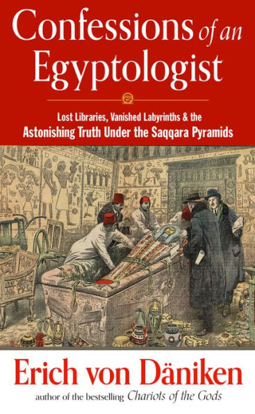 Confessions of an Egyptologist: Lost Libraries, Vanished Labyrinths & the Astonishing Truth Under Saqqara Pyramids