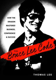 Download free epub books for nook The Bruce Lee Code: How the Dragon Mastered Business, Confidence, and Success 9781632652034 CHM FB2 (English Edition) by Thomas Lee, Thomas Lee