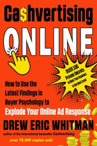 Title: Cashvertising Online: How to Use the Latest Findings in Buyer Psychology to Explode Your Online Ad Response, Author: Drew Eric Whitman