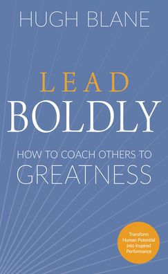 Lead Boldly: How to Coach Others Greatness