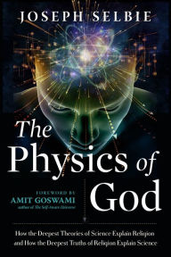 Downloads free books online The Physics of God: How the Deepest Theories of Science Explain Religion and How the Deepest Truths of Religion Explain Science 9781632651983