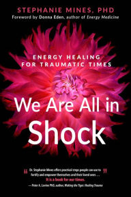 Title: We Are All in Shock: Energy Healing for Traumatic Times, Author: Stephanie Mines